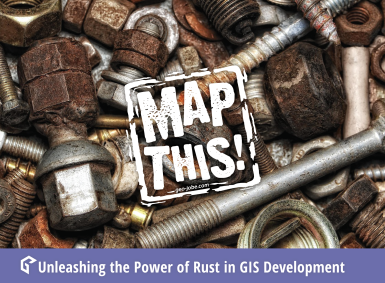 A background of various rusty bolts, screws, and metal fasteners fills the image. Overlaid in the center is a white, distressed stamp-style logo that reads “MAP THIS!” with the URL “geo-jobe.com” below it. At the bottom, a purple banner displays the text: “Unleashing the Power of Rust in GIS Development” alongside the GEO Jobe logo.